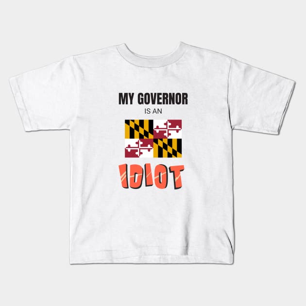 My governor is an idiot - Maryland Kids T-Shirt by Vanilla Susu